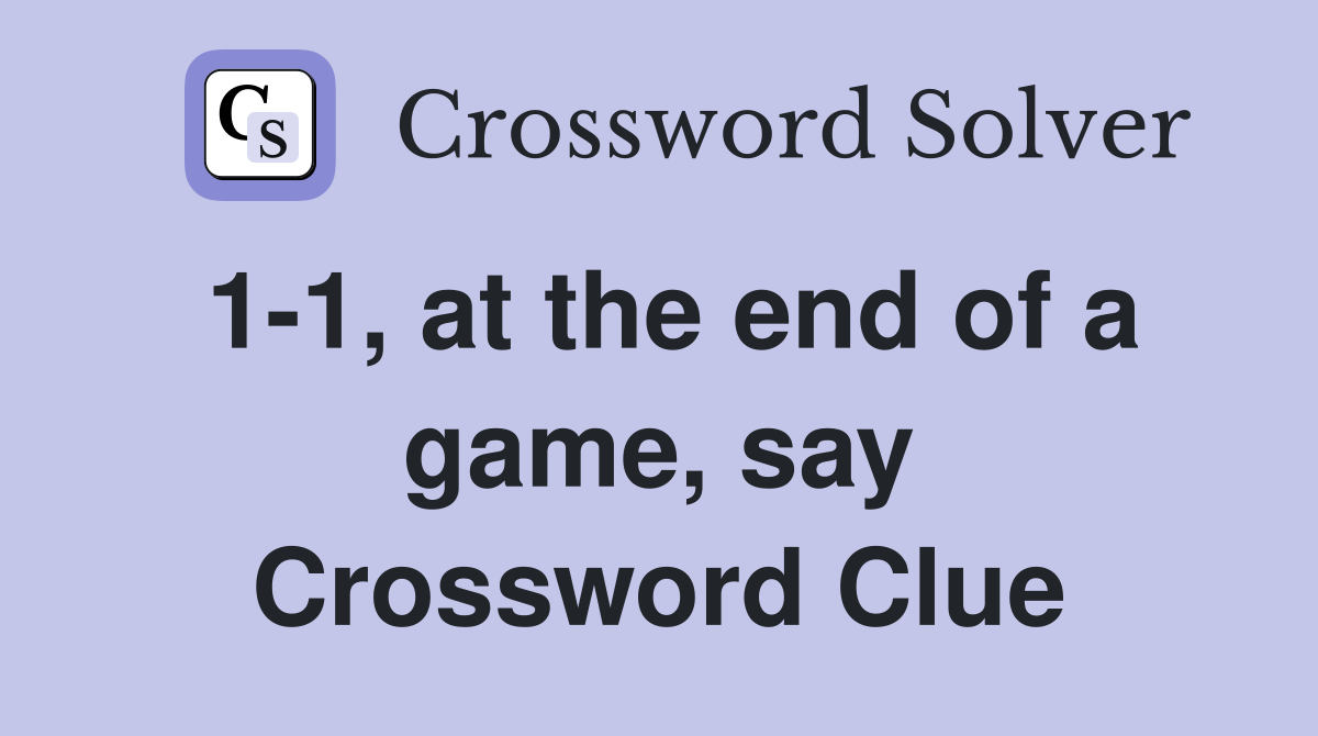 1-1, at the end of a game, say Crossword Clue