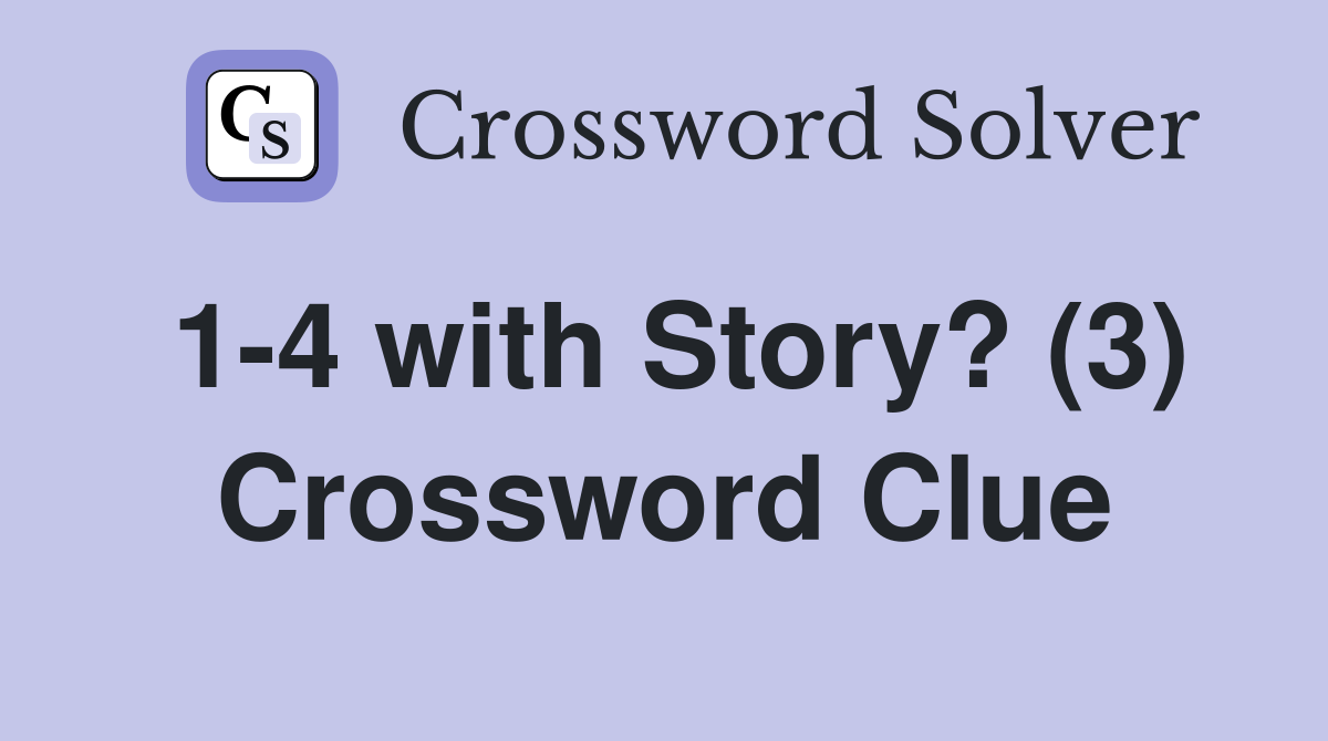 1-4 with Story? (3) Crossword Clue