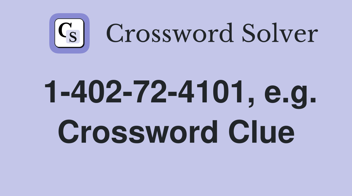 1-402-72-4101, e.g. Crossword Clue