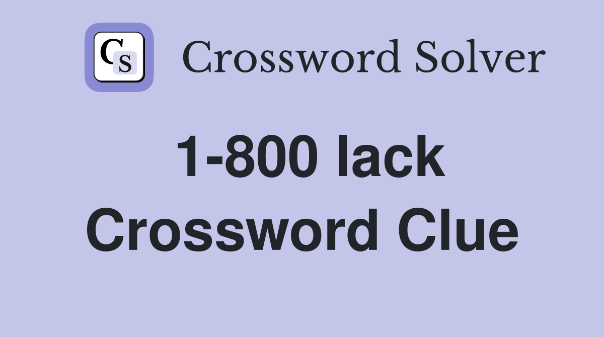 1-800 lack Crossword Clue