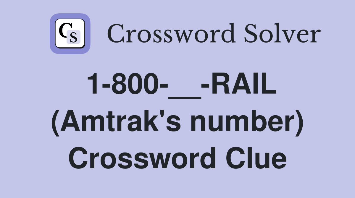 1-800-__-RAIL (Amtrak's number) Crossword Clue