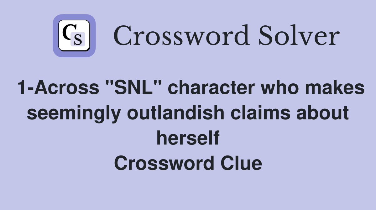 1-Across "SNL" character who makes seemingly outlandish claims about herself Crossword Clue
