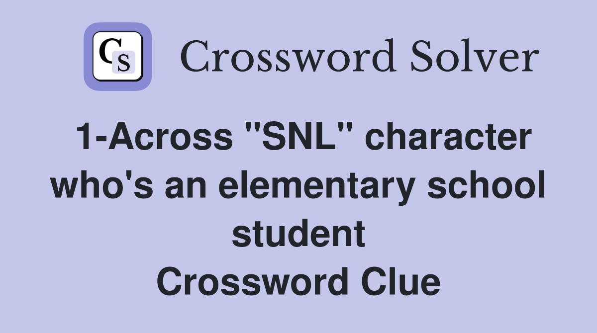 1-Across "SNL" character who's an elementary school student Crossword Clue
