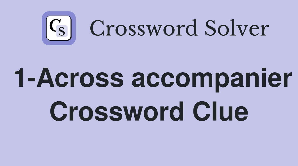 1-Across accompanier Crossword Clue