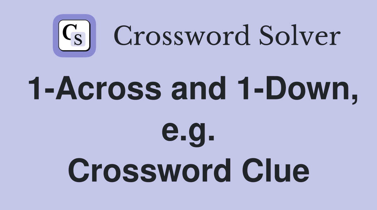 1-Across and 1-Down, e.g. Crossword Clue