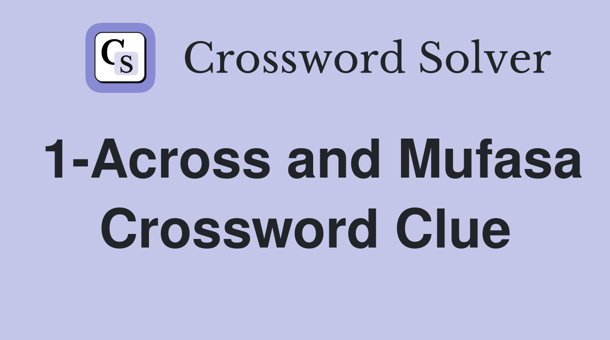 1-Across and Mufasa Crossword Clue