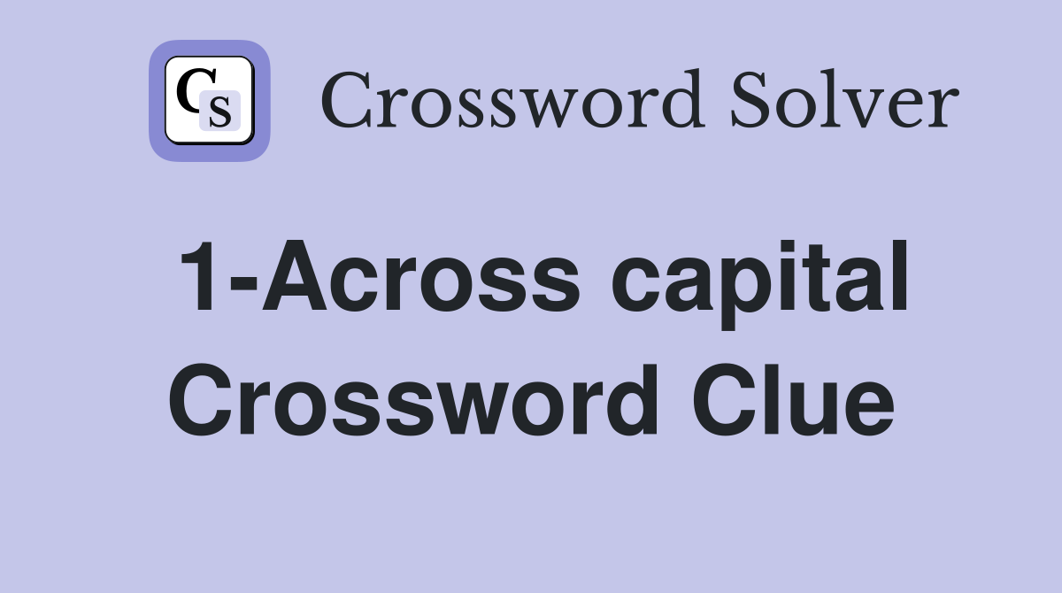 1-Across capital Crossword Clue