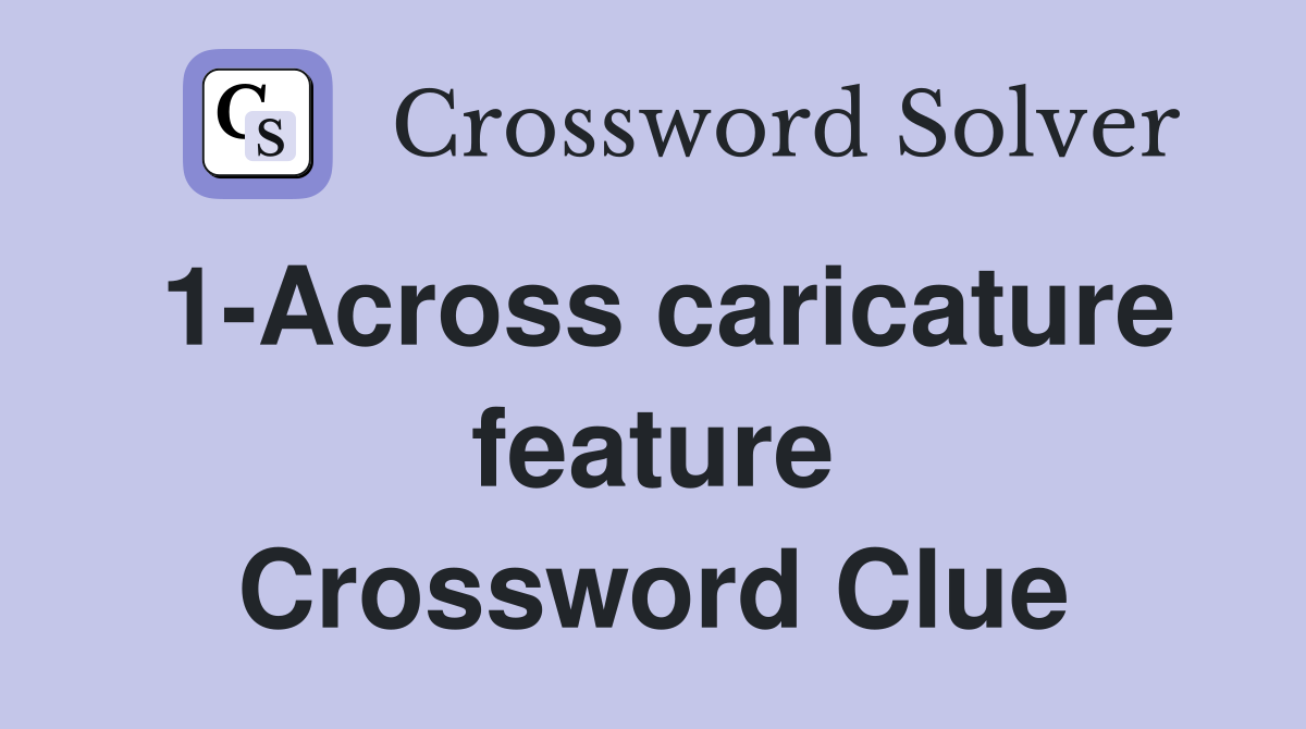 1-Across caricature feature Crossword Clue