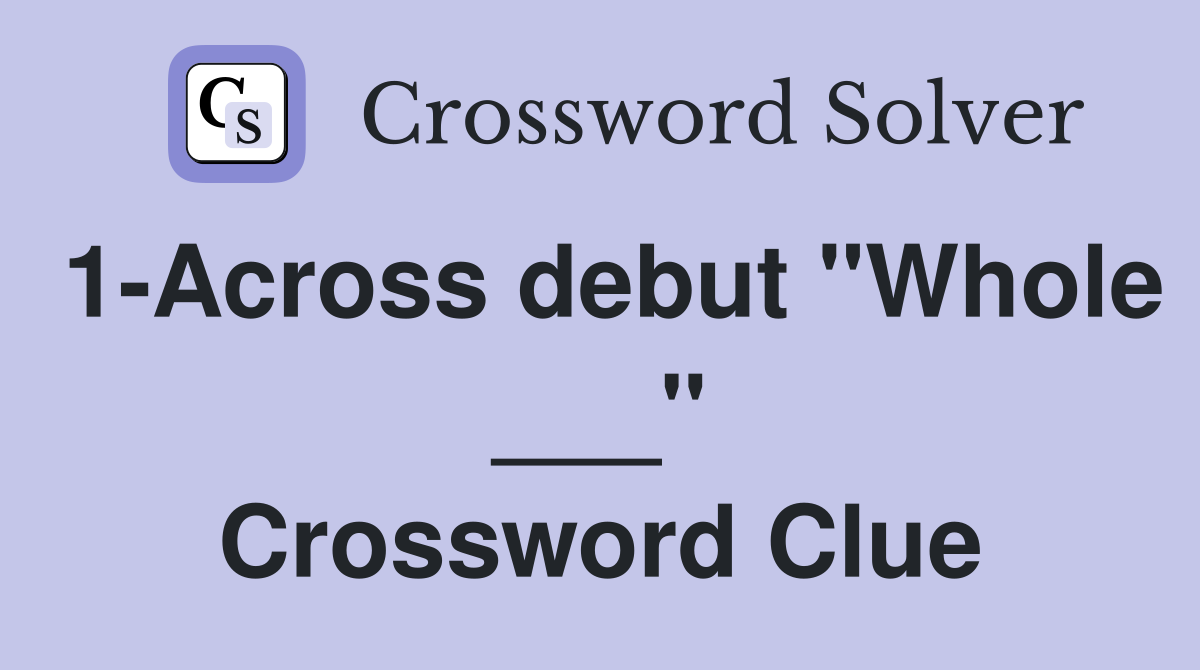 1-Across debut "Whole ___" Crossword Clue