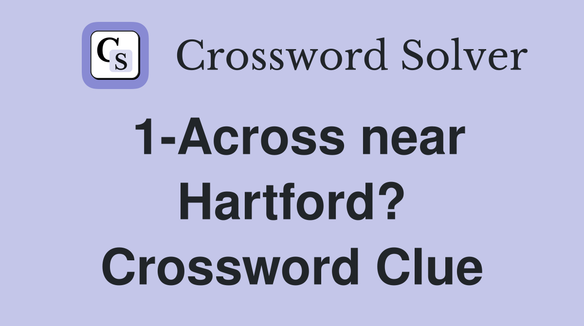 1-Across near Hartford? Crossword Clue