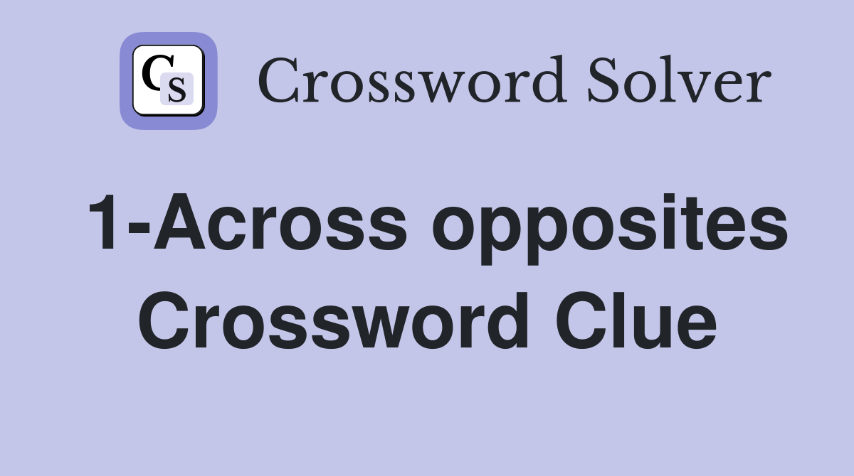 1-Across opposites Crossword Clue