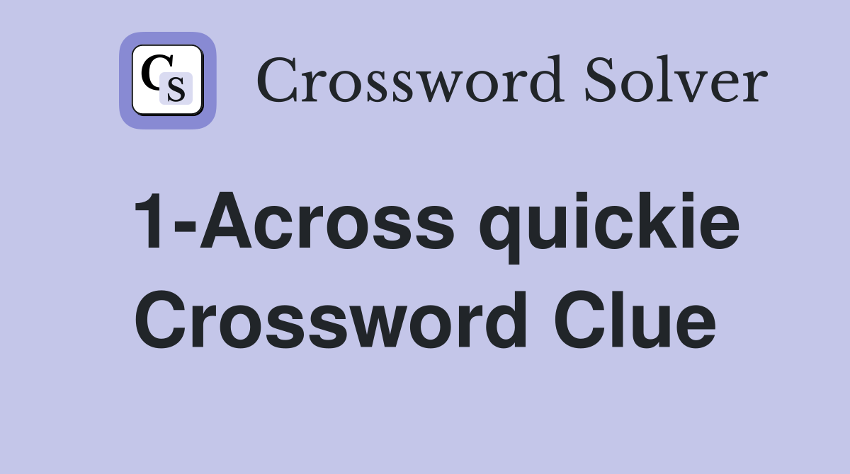 1-Across quickie Crossword Clue
