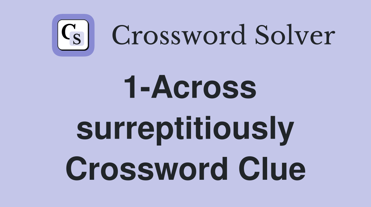 1-Across surreptitiously Crossword Clue