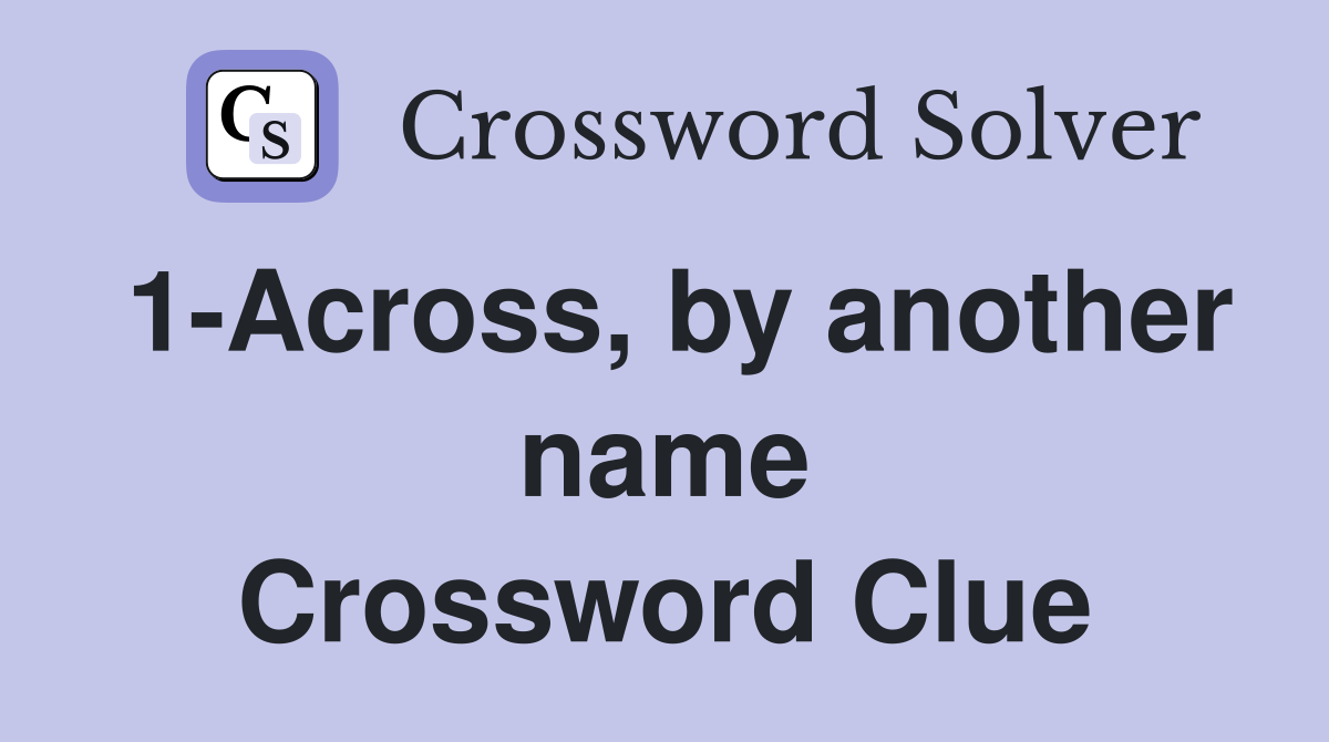 1-Across, by another name Crossword Clue