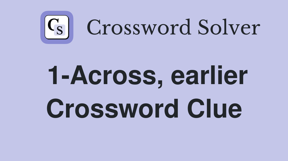 1-Across, earlier Crossword Clue