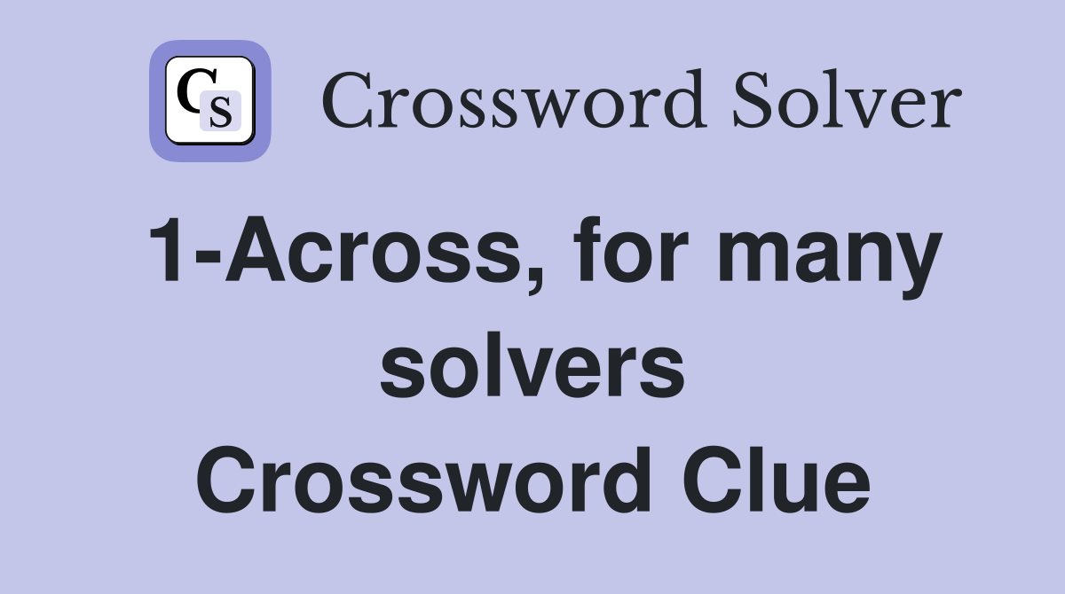 1-Across, for many solvers Crossword Clue