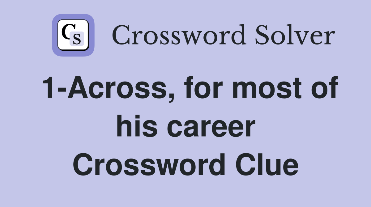 1-Across, for most of his career Crossword Clue