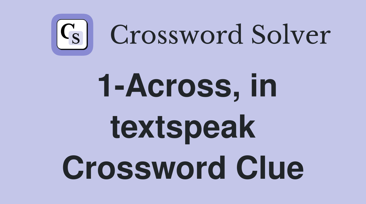 1-Across, in textspeak Crossword Clue