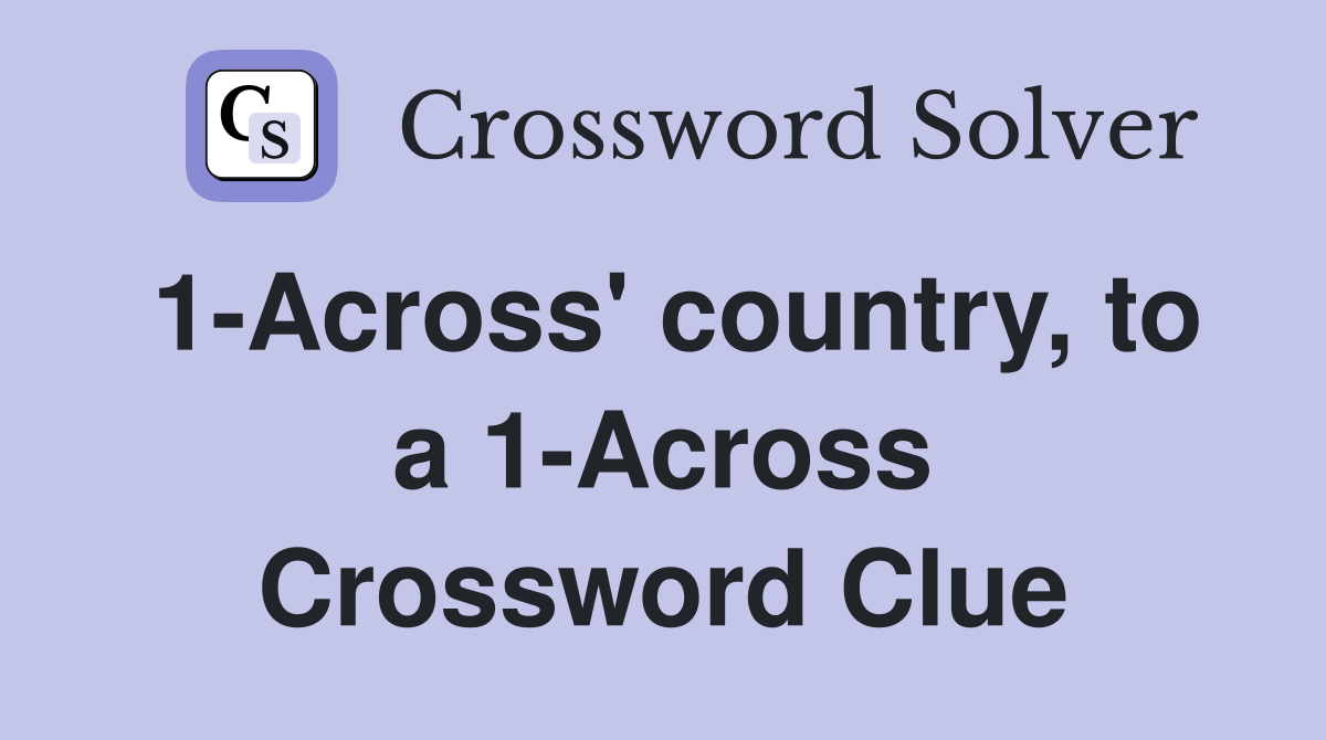 1-Across' country, to a 1-Across Crossword Clue