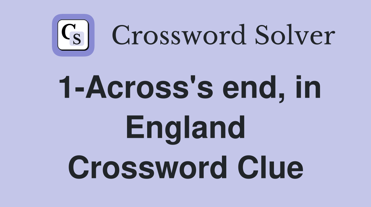 1-Across's end, in England Crossword Clue