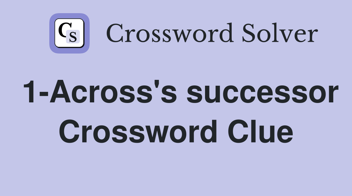 1-Across's successor Crossword Clue