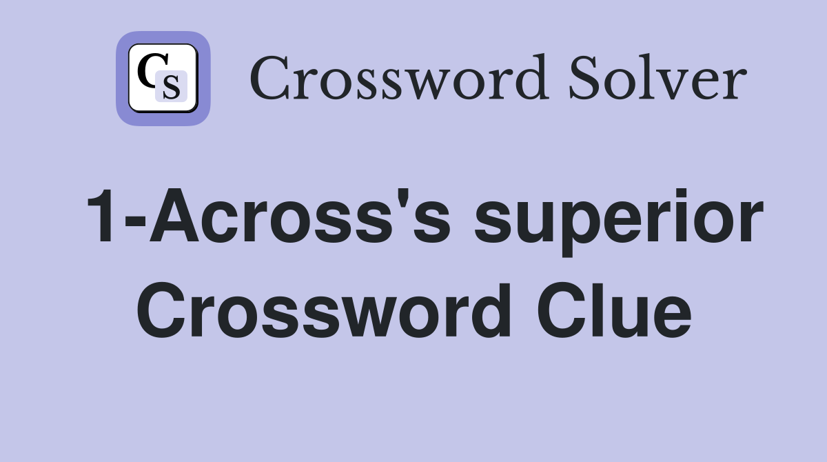 1-Across's superior Crossword Clue