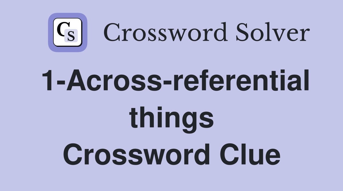 1-Across-referential things Crossword Clue