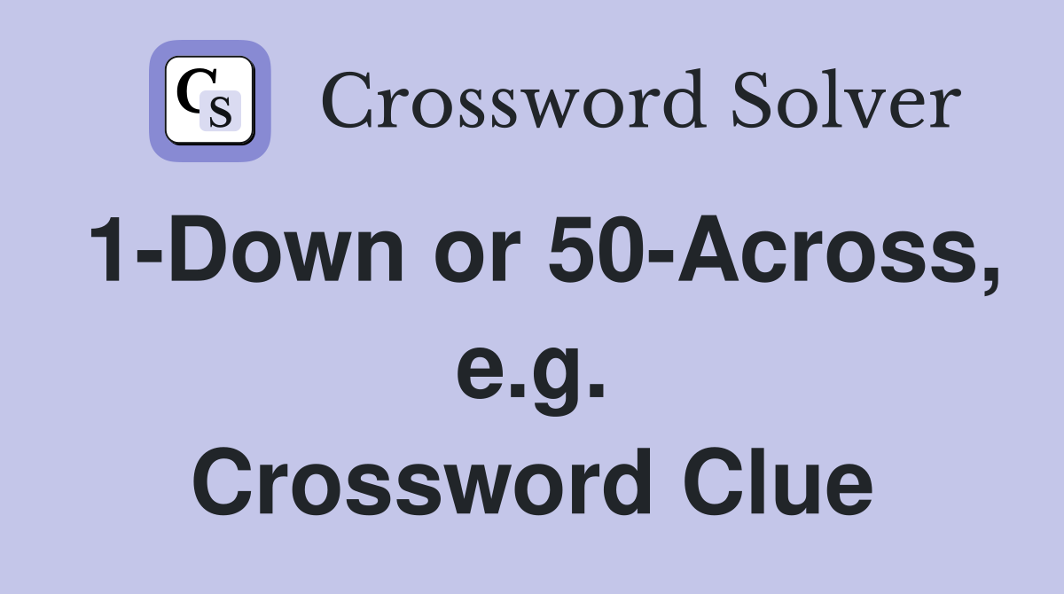 1-Down or 50-Across, e.g. Crossword Clue