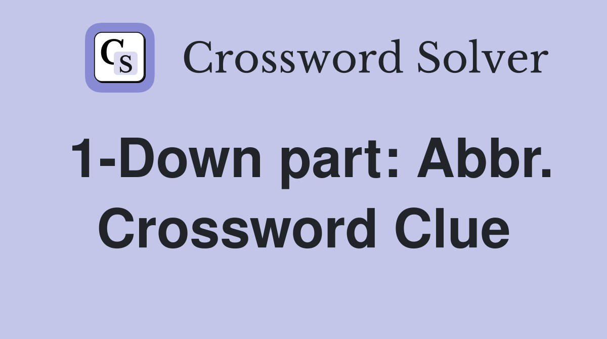 1-Down part: Abbr. Crossword Clue