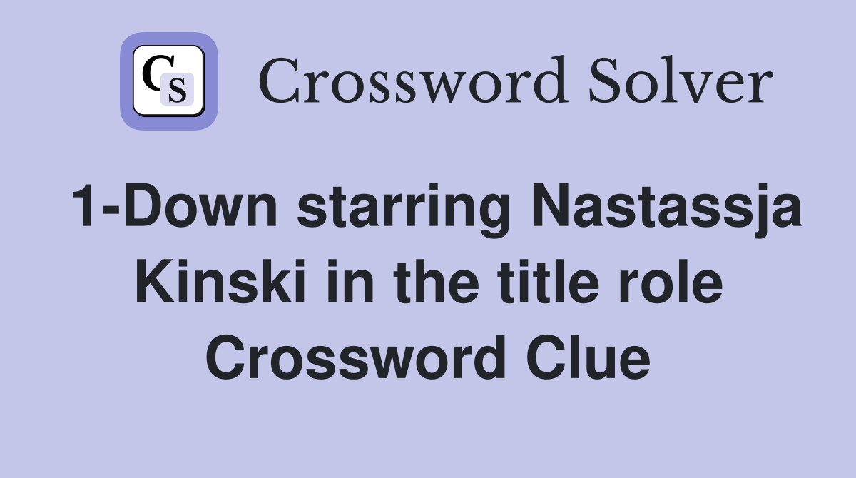 1-Down starring Nastassja Kinski in the title role Crossword Clue