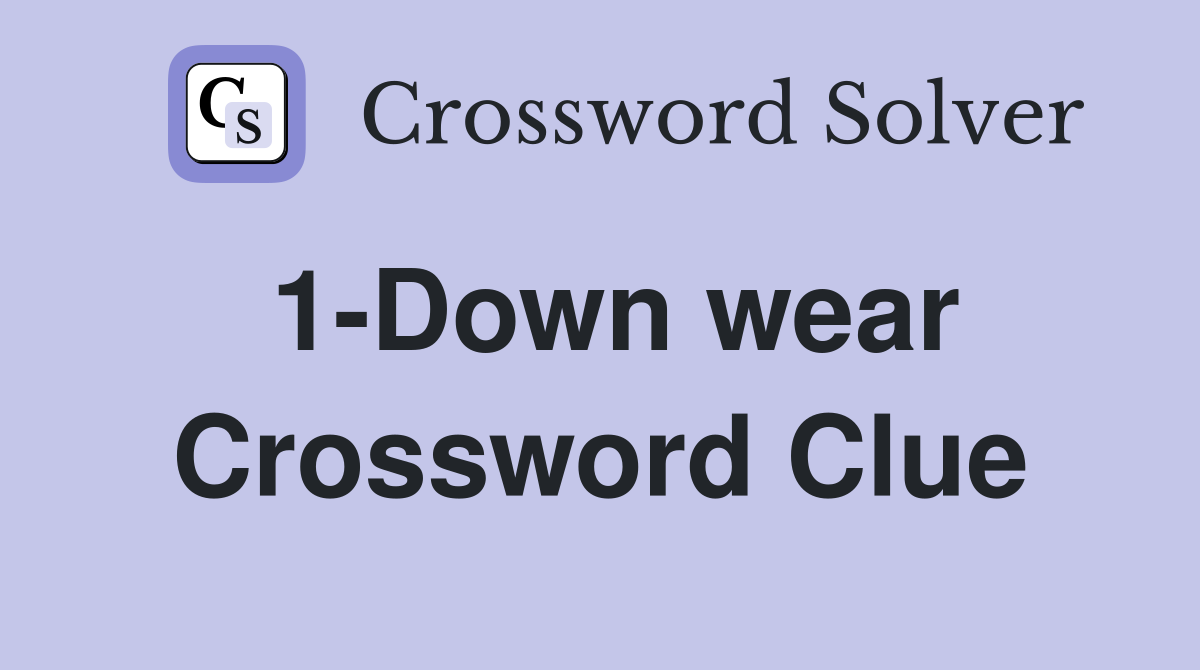 1-Down wear Crossword Clue