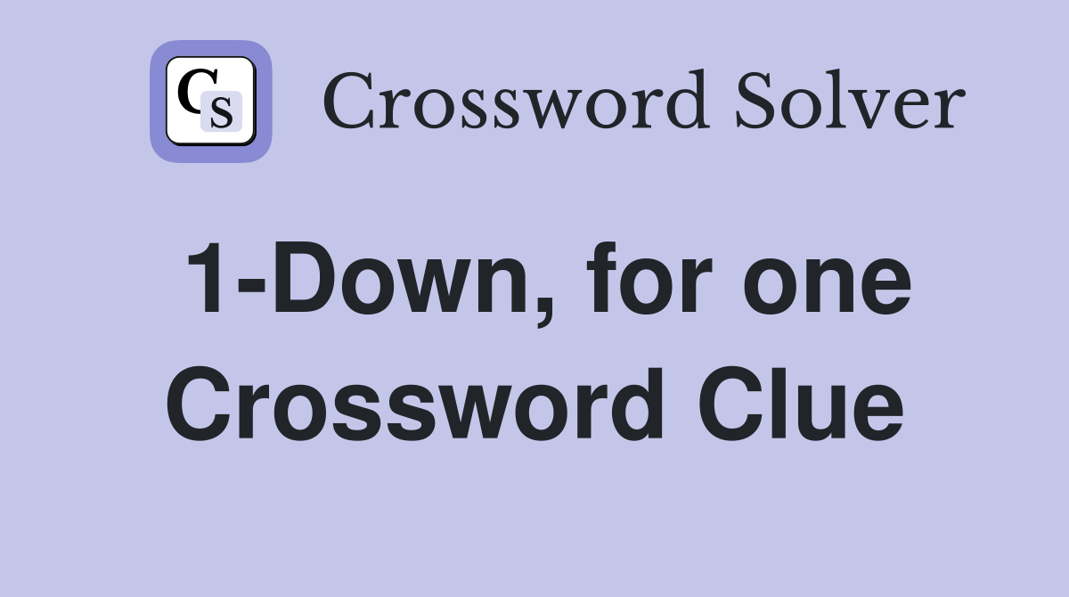 1-Down, for one Crossword Clue
