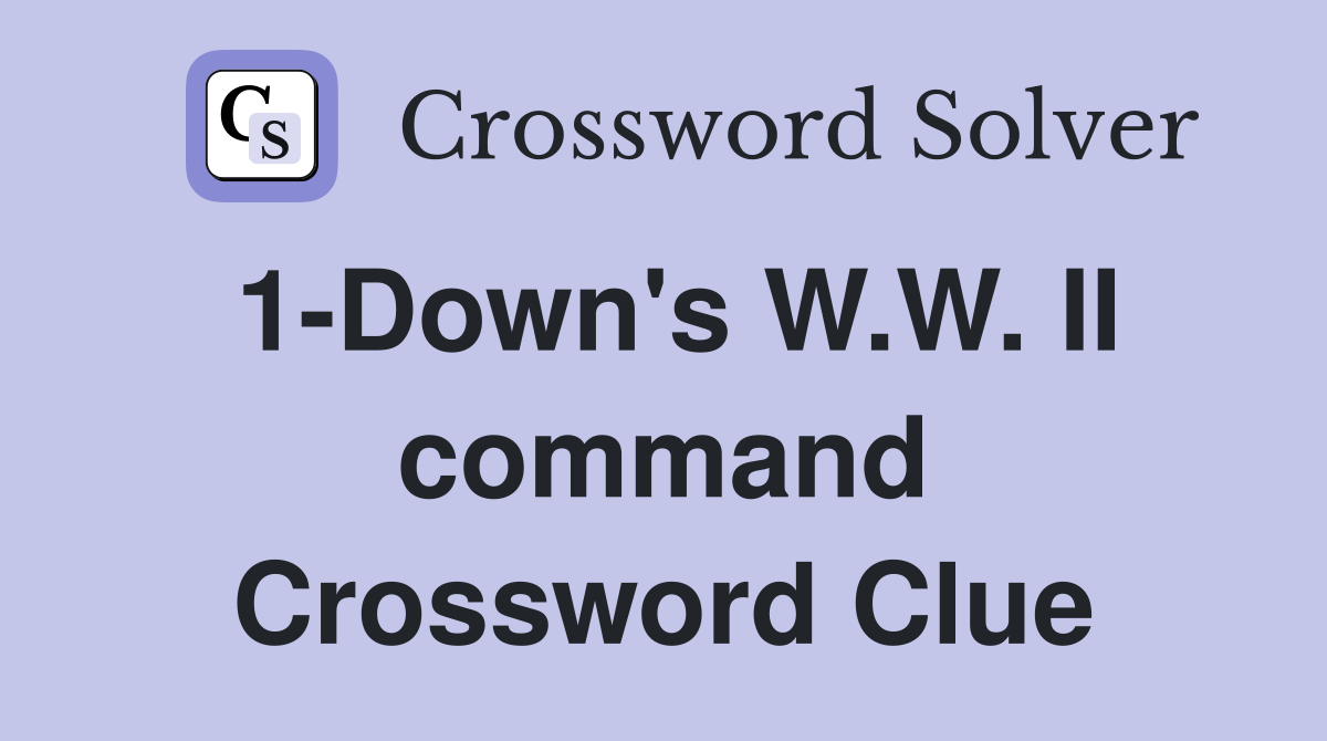 1-Down's W.W. II command Crossword Clue