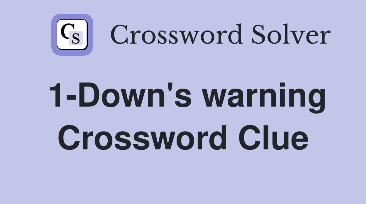 1-Down's warning Crossword Clue