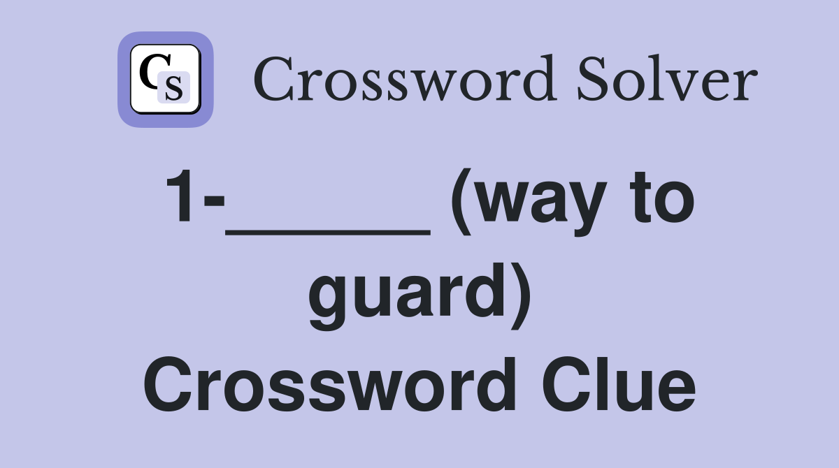 1-_____ (way to guard) Crossword Clue