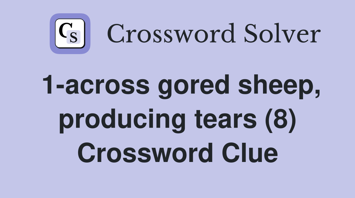 1-across gored sheep, producing tears (8) Crossword Clue