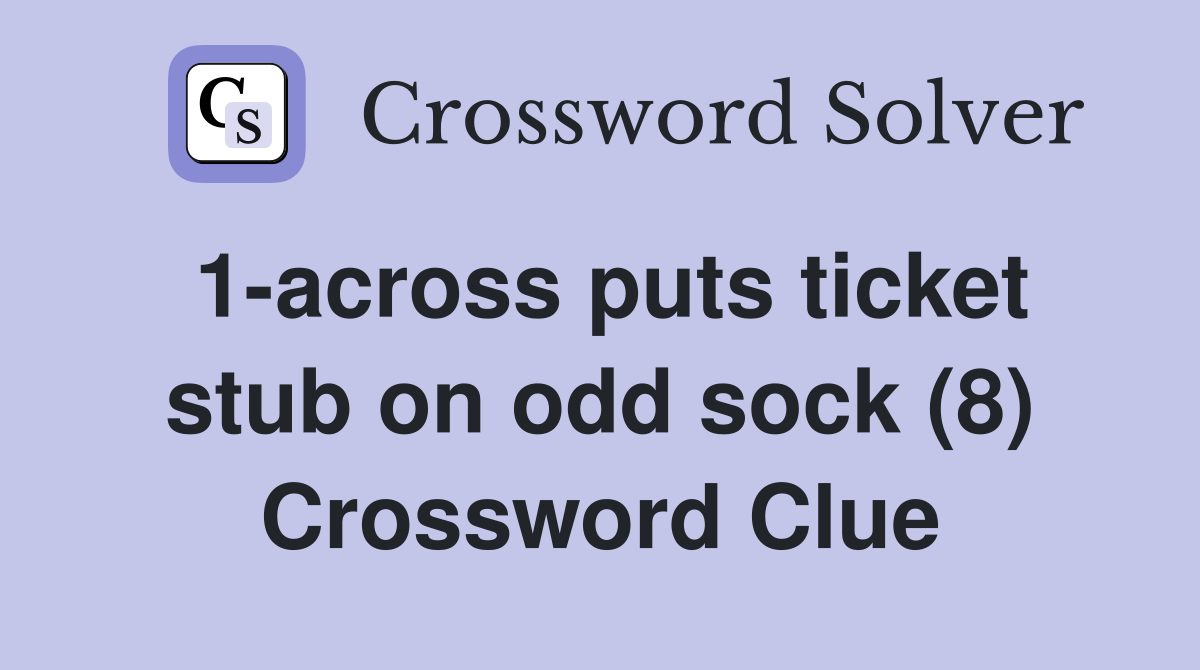 1-across puts ticket stub on odd sock (8) Crossword Clue