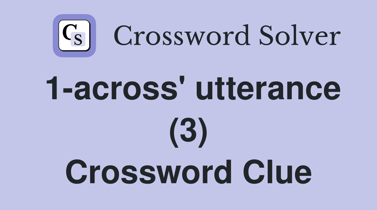 1-across' utterance (3) Crossword Clue