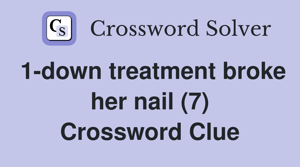 1-down treatment broke her nail (7) Crossword Clue