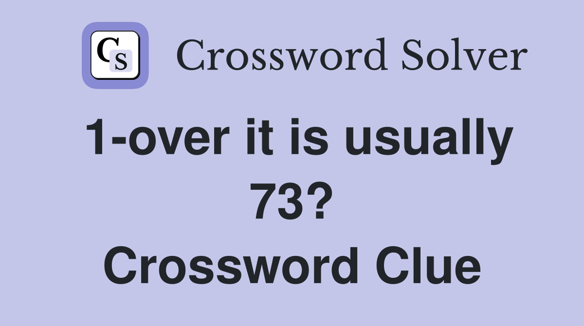 1-over it is usually 73? Crossword Clue