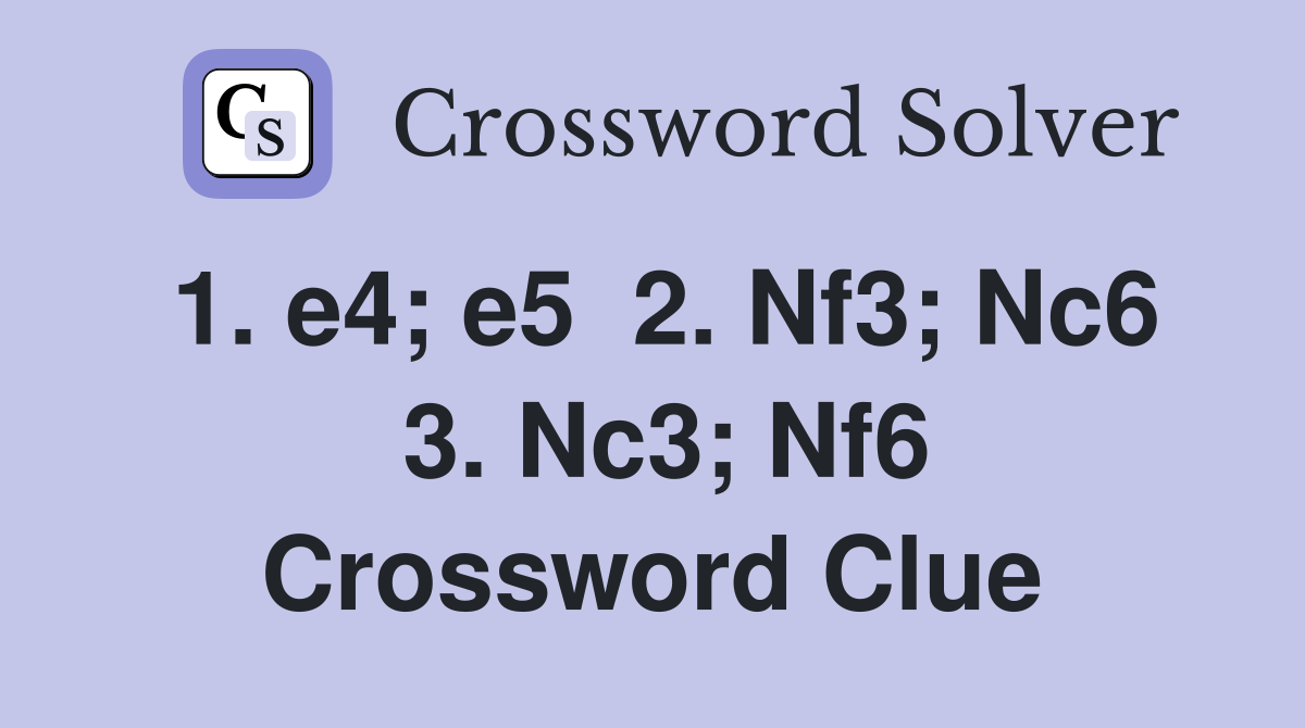 1. e4; e5  2. Nf3; Nc6  3. Nc3; Nf6 Crossword Clue