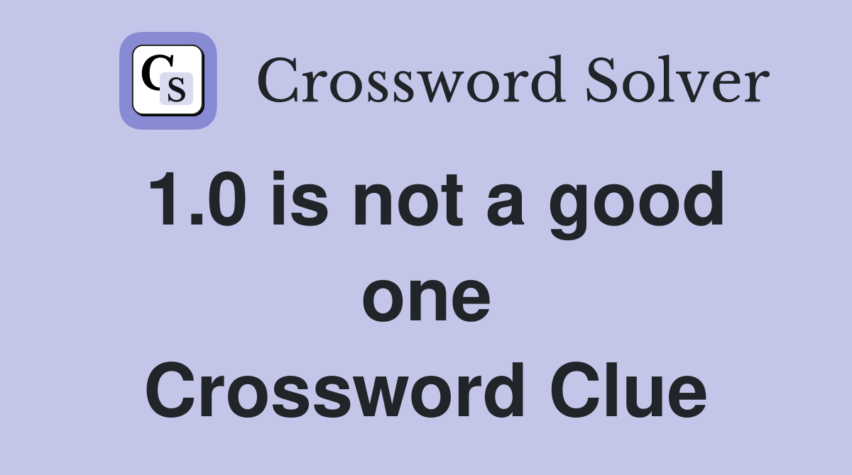 1.0 is not a good one Crossword Clue