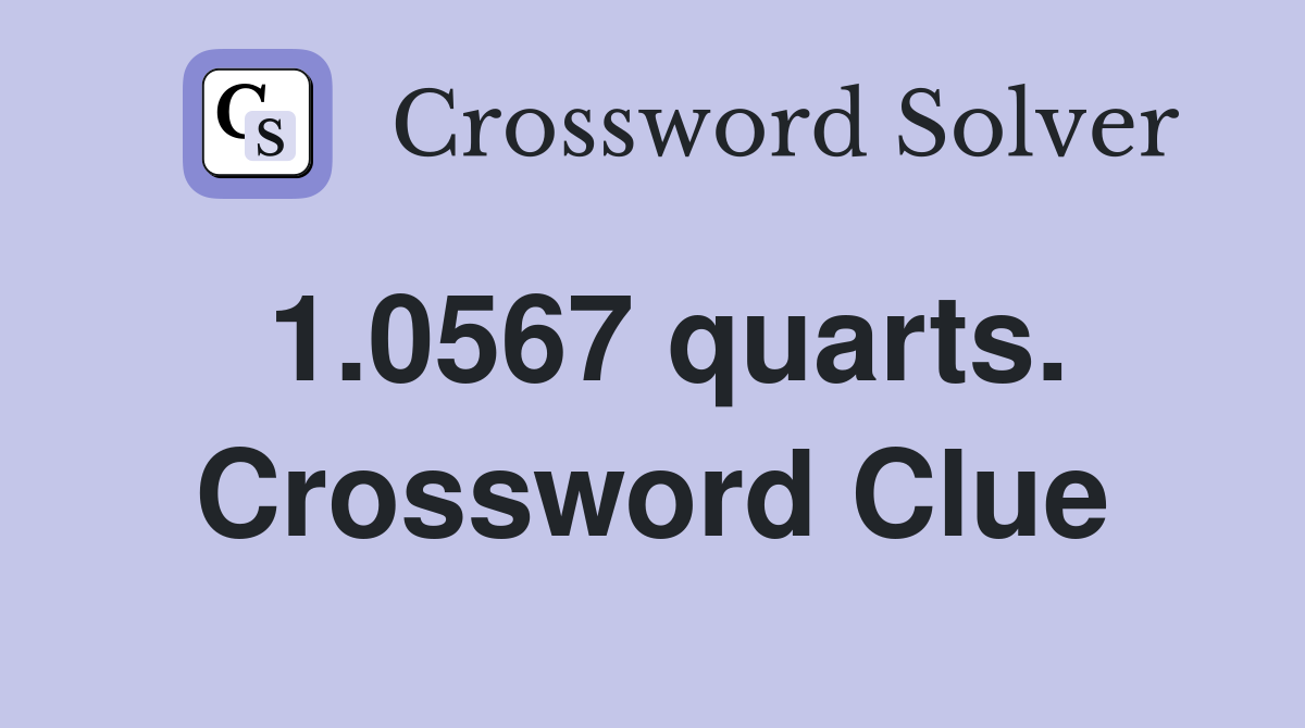 1.0567 quarts. Crossword Clue