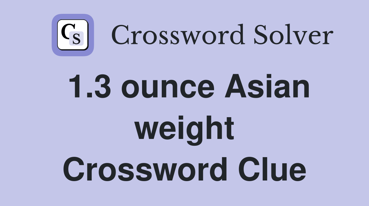 1.3 ounce Asian weight Crossword Clue