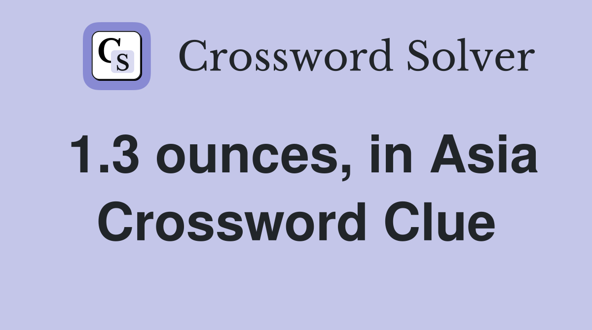 1.3 ounces, in Asia Crossword Clue