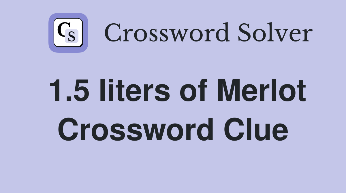 1.5 liters of Merlot Crossword Clue