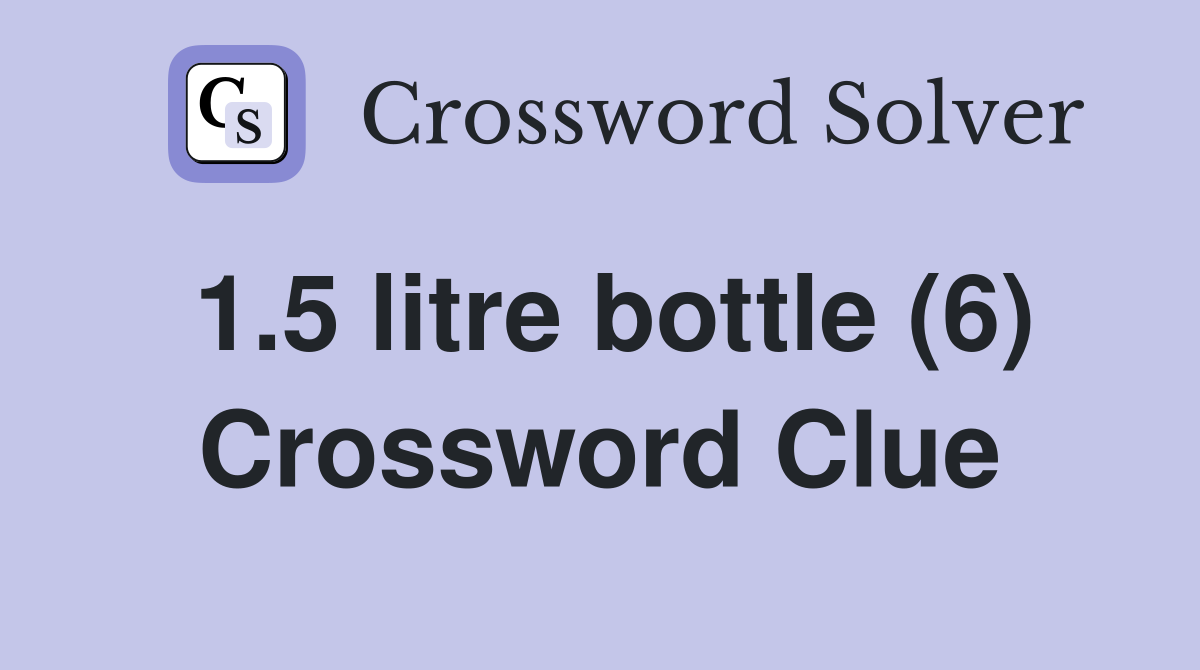 1.5 litre bottle (6) Crossword Clue