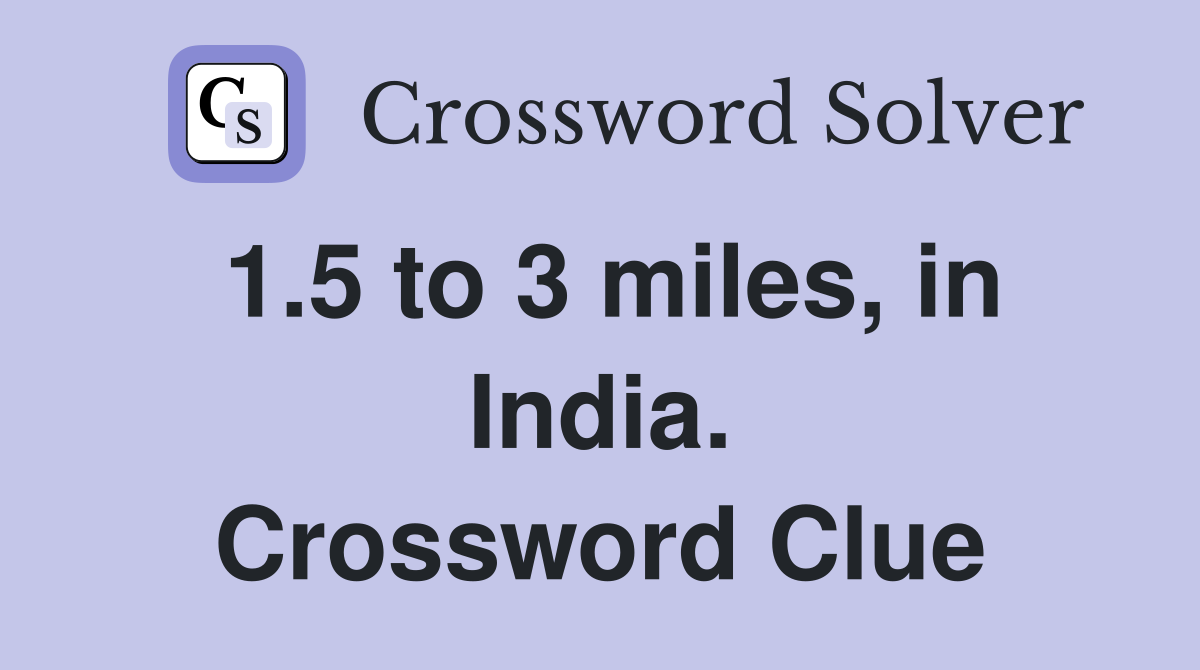 1.5 to 3 miles, in India. Crossword Clue