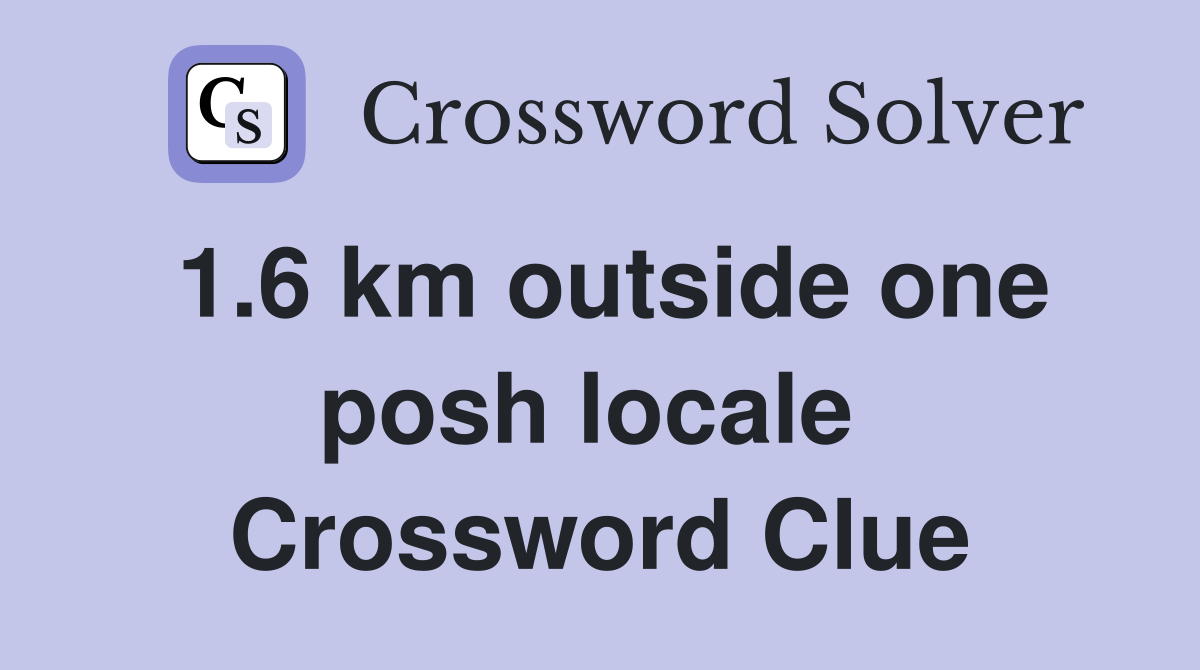 1.6 km outside one posh locale  Crossword Clue