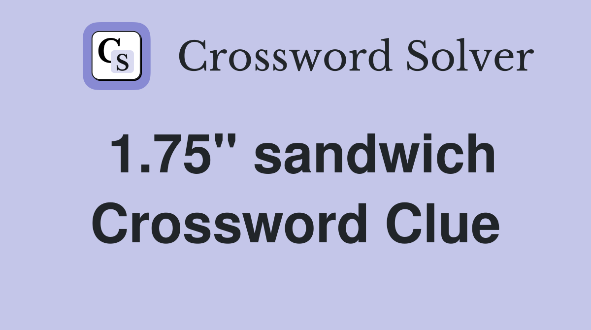 1.75'' sandwich Crossword Clue